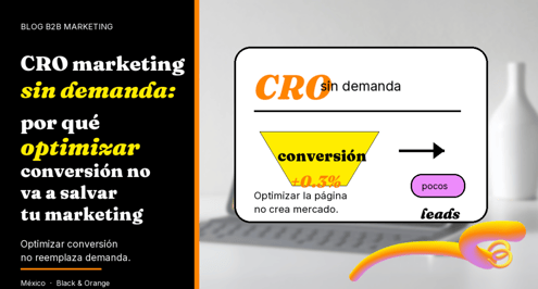 CRO marketing sin demanda: por qué optimizar conversión no va a salvar tu marketing