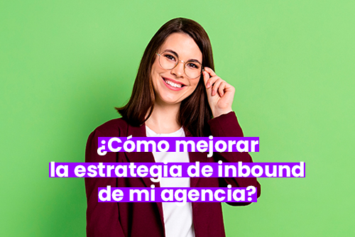 ¿Cómo mejorar la estrategia de inbound de mi agencia?